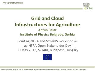 Grid and Cloud Infrastructures for Agriculture Antun Balaz Institute of Physics Belgrade, Serbia