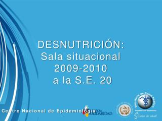 DESNUTRICIÓN: Sala situacional 2009-2010 a la S.E. 20