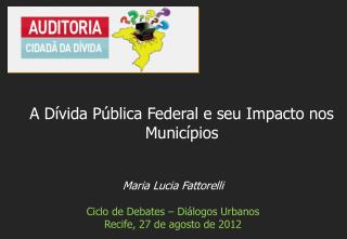 Maria Lucia Fattorelli Ciclo de Debates – Diálogos Urbanos Recife, 27 de agosto de 2012