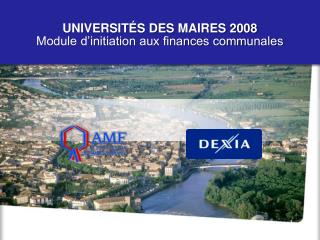 UNIVERSITÉS DES MAIRES 2008 Module d’initiation aux finances communales