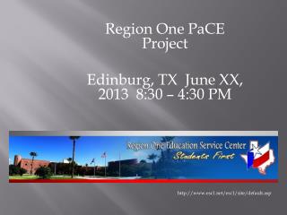 Region One PaCE Project Edinburg, TX June XX, 2013 8:30 – 4:30 PM