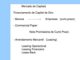 Mercado de Capitais 	Financiamento de Capital de Giro 	- Bancos 			Empresas (curto prazo)