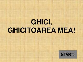 GHICI, GHICITOAREA MEA!