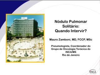 Nódulo Pulmonar Solitário: Quando Intervir? Mauro Zamboni, MD, FCCP, MSc