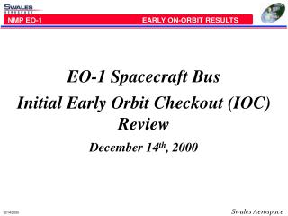 EO-1 Spacecraft Bus Initial Early Orbit Checkout (IOC) Review December 14 th , 2000