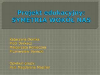 Projekt edukacyjny: SYMETRIA WOKÓŁ NAS