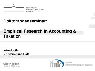 Doktorandenseminar: Empirical Research in Accounting &amp; Taxation Introduction Dr. Christiane Pott