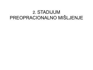 2. STADIJUM PREOPRACIONALNO MIŠLJENJE