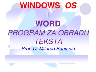 WINDOWS OS I WORD PROGRAM Z A OBRADU TEKSTA Prof. Dr Milorad Banjanin