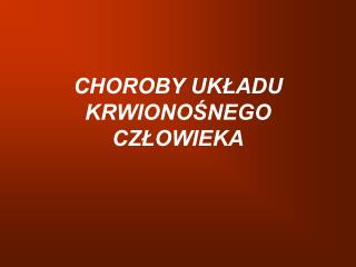 CHOROBY UKŁADU KRWIONOŚNEGO CZŁOWIEKA