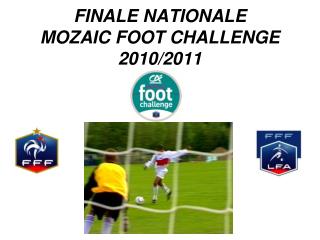 FINALE NATIONALE MOZAIC FOOT CHALLENGE 2010/2011
