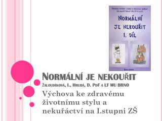 Normální je nekouřit Žaloudíková , I., Hrubá, D. PdF a LF MU BRNO