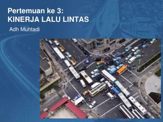 Pertemuan ke 3: KINERJA LALU LINTAS