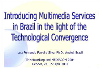 Luiz Fernando Ferreira Silva, Ph.D., Anatel, Brazil IP Networking and MEDIACOM 2004