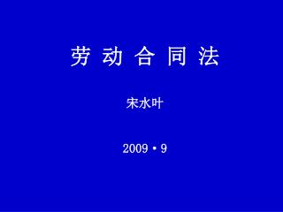 劳 动 合 同 法 宋水叶 2009·9