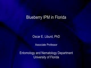 Blueberry IPM in Florida Oscar E. Liburd, PhD Associate Professor