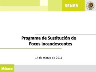 Programa de Sustitución de Focos Incandescentes 14 de marzo de 2011