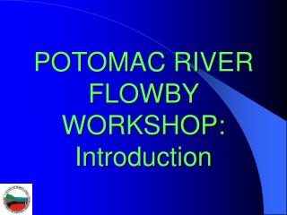 POTOMAC RIVER FLOWBY WORKSHOP: Introduction