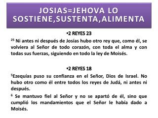 JOSIAS=JEHOVA LO SOSTIENE,SUSTENTA,ALIMENTA