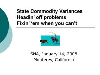 State Commodity Variances Headin’ off problems Fixin’ ‘em when you can’t