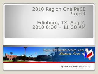 2010 Region One PaCE Project Edinburg, TX Aug 7, 2010 8:30 – 11:30 AM