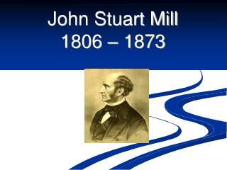 John Stuart Mill 1806 – 1873