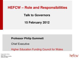 HEFCW – Role and Responsibilities Talk to Governors 15 February 2012