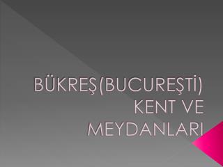 BÜKREŞ(BUCUREŞTİ) KENT VE MEYDANLARI