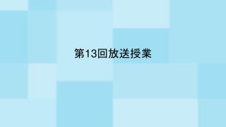 第 13 回放送授業