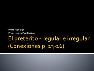 El pretérito - regular e irregular ( Conexiones p. 13-16)