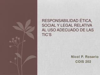 Responsabilidad ética, social y legal relativa al uso adecuado de las tic’s