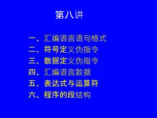 第八讲 一、汇编语言语句格式 二、符号定义伪指令 三、数据定义伪指令 四、汇编语言数据 五、表达式与运算符 六、程序的段结构