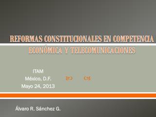 REFORMAS CONSTITUCIONALES EN COMPETENCIA ECONÓMICA Y TELECOMUNICACIONES