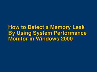 How to Detect a Memory Leak By Using System Performance Monitor in Windows 2000