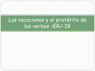 Las vacaciones y el pretérito de los verbos –ER/-IR