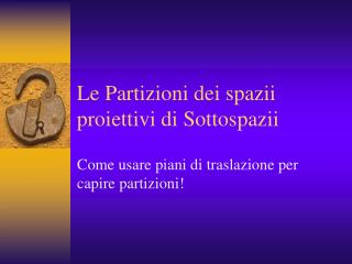 Le Partizioni dei spazii proiettivi di Sottospazii