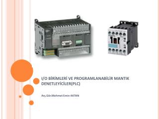 I/O BİRİMLERİ VE PROGRAMLANABİLİR MANTIK DENETLEYİCİLER(PLC)