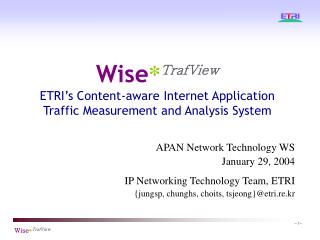 Wise * TrafView ETRI’s Content-aware Internet Application Traffic Measurement and Analysis System