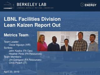 LBNL Facilities Division Lean Kaizen Report Out Metrics Team Team Leader: 	Oscar Aguayo (HR)