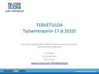 TERVETULOA Työseminaariin 17.8.2010!