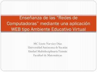 MC Lizzie Narváez Díaz Universidad Autónoma de Yucatán Unidad Multidisciplinaria Tizimín