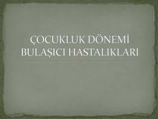 ÇOCUKLUK DÖNEMİ BULAŞICI HASTALIKLARI