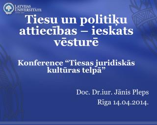 Tiesu un politiķu attiecības – ieskats vēsturē Konference “Tiesas juridiskās kultūras telpā”
