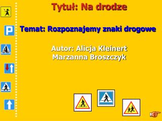Tytuł: Na drodze Temat: Rozpoznajemy znaki drogowe Autor: Alicja Kleinert Marzanna Broszczyk