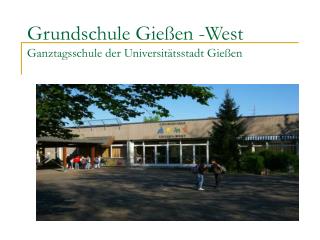 Grundschule Gießen -West Ganztagsschule der Universitätsstadt Gießen