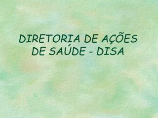 DIRETORIA DE AÇÕES DE SAÚDE - DISA