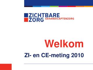 Welkom ZI- en CE-meting 2010