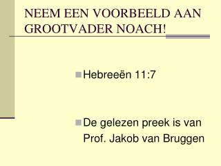 NEEM EEN VOORBEELD AAN GROOTVADER NOACH!