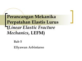Perancangan Mekanika Perpatahan Elastis Lurus ( Linear Elastic Fracture Mechanics , LEFM)