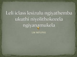Leli iclass lesizulu ngiyathemba ukuthi niyolithokozela ngiyanamukela
